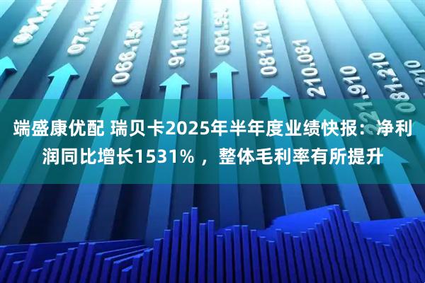 端盛康优配 瑞贝卡2025年半年度业绩快报：净利润同比增长1531% ，整体毛利率有所提升